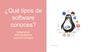 ¿Qué tipos de
software
conoces?
Integrantes:
Mariely Beltran
Scarleth Gallegos
 