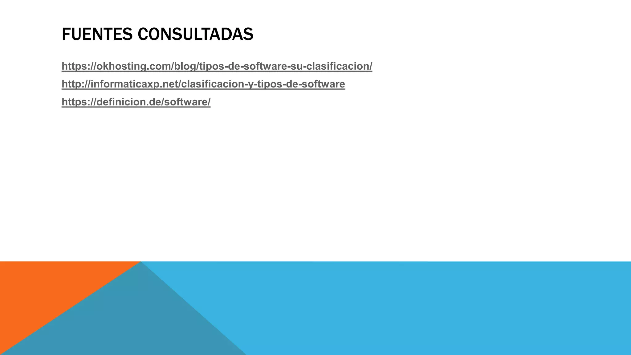 FUENTES CONSULTADAS
https://okhosting.com/blog/tipos-de-software-su-clasificacion/
http://informaticaxp.net/clasificacion-y-tipos-de-software
https://definicion.de/software/
 