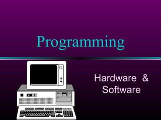 Hardware &
Software
Programming
 