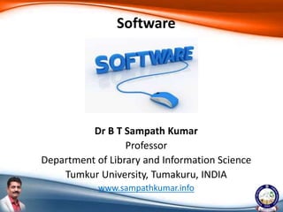 Dr B T Sampath Kumar
Professor
Department of Library and Information Science
Tumkur University, Tumakuru, INDIA
www.sampathkumar.info
Software
 