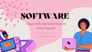 SOFTWARE


Desarrollo de Sistemas de
Información
Por Eva Martinez Arcila
 