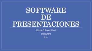 SOFTWARE
DE
PRESENTACIONES
Microsoft Power Point
SlideShare
Prezi
 