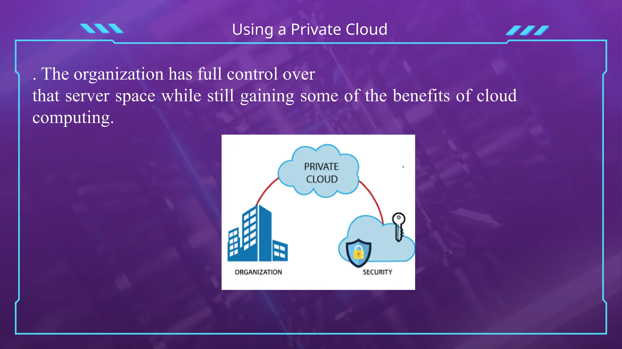 Using a Private Cloud
. The organization has full control over
that server space while still gaining some of the benefits of cloud
computing.
 