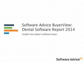 Software Advice BuyerView:
Dental Software Report 2014
Insight into today’s software buyer
 