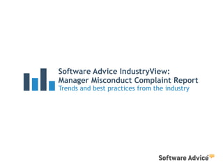 Software Advice IndustryView: 
Manager Misconduct Complaint Report 
Trends and best practices from the industry 
 