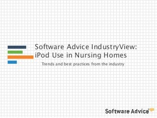 Software Advice IndustryView: 
iPod Use in Nursing Homes 
Trends and best practices from the industry 
 