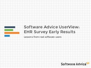 Software Advice UserView:
EHR Survey Early Results
Lessons from real software users
 