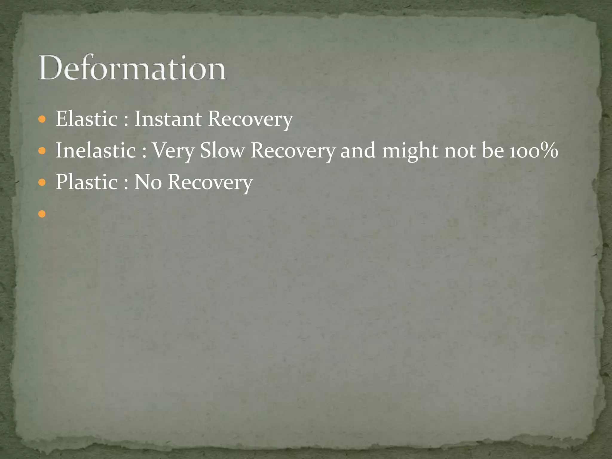  Elastic : Instant Recovery
 Inelastic : Very Slow Recovery and might not be 100%
 Plastic : No Recovery

 