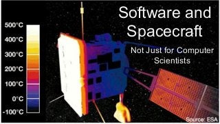 Software and
Spacecraft
Not Just for Computer
Scientists
 