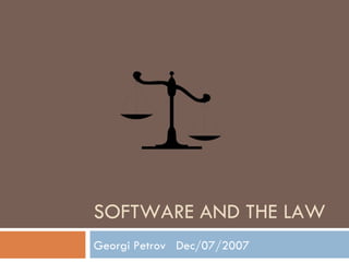 SOFTWARE AND THE LAW Georgi Petrov  Dec/07/2007 