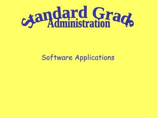 Software Applications  Standard Grade Administration 