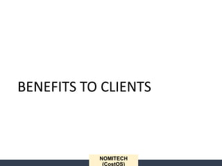 BENEFITS TO CLIENTS
NOMITECH
(CostOS)
 