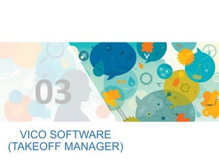 VICO SOFTWARE
(TAKEOFF MANAGER)
03
 