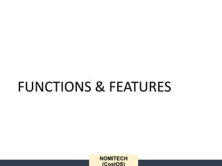 FUNCTIONS & FEATURES
NOMITECH
(CostOS)
 