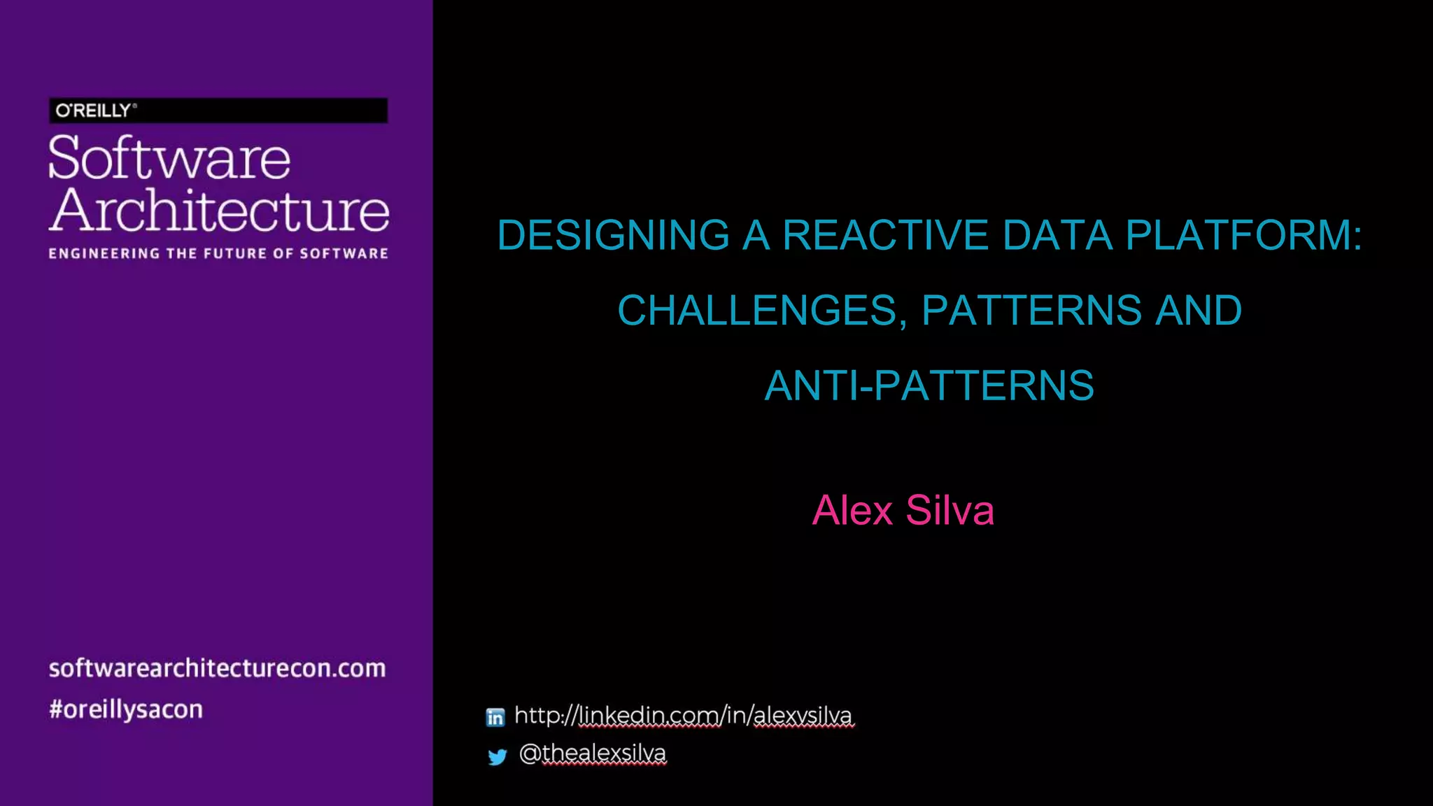 DESIGNING A REACTIVE DATA PLATFORM: CHALLENGES, PATTERNS AND ANTI-PATTERNS Alex Silva 