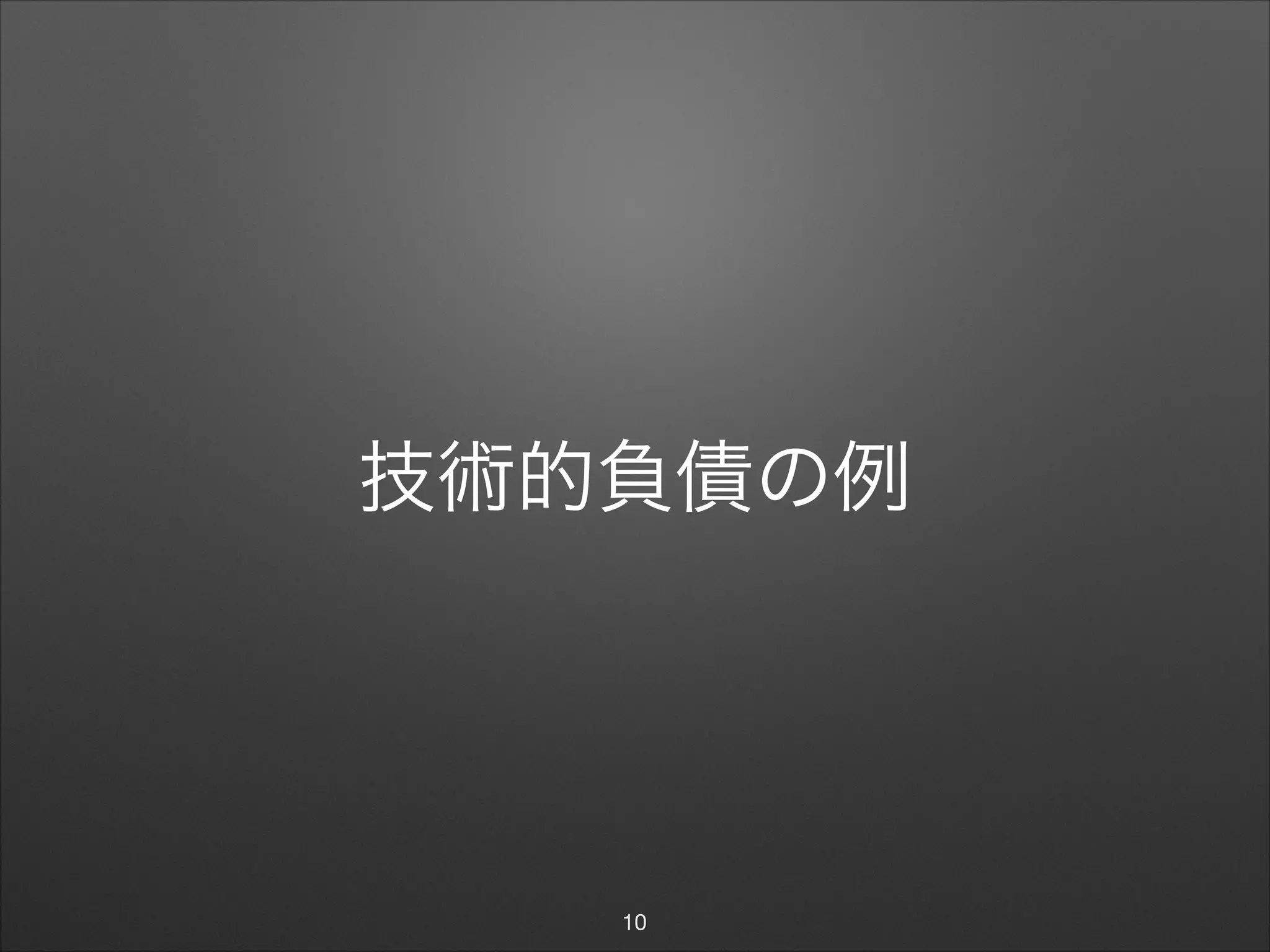 技術的負債の例
10
 