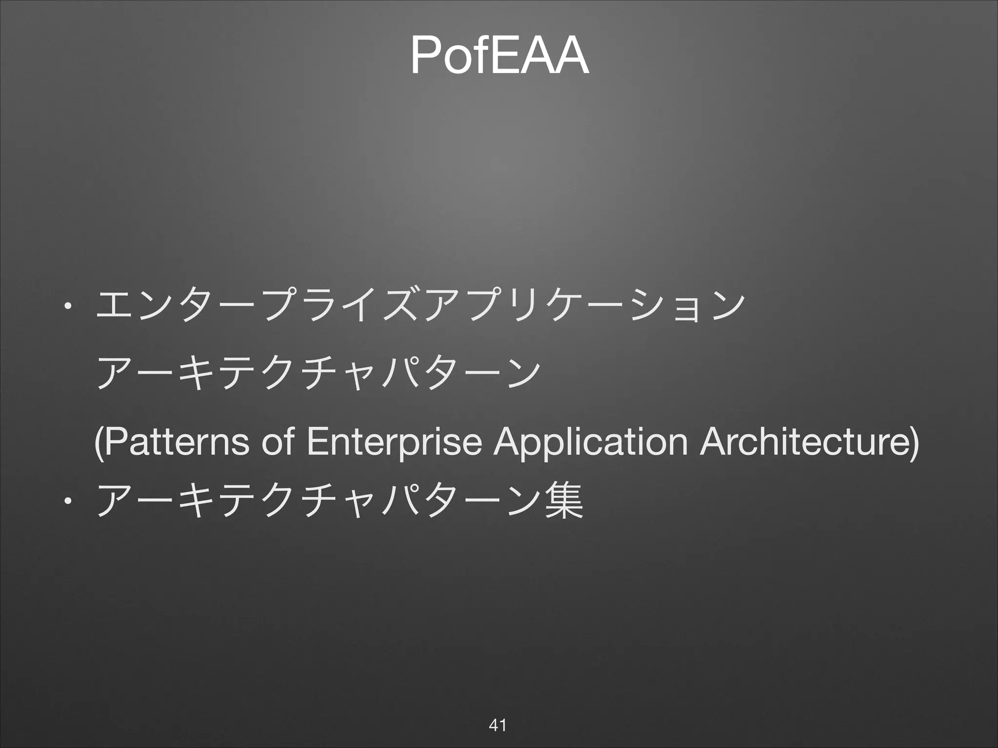 PofEAA
• エンタープライズアプリケーション 
アーキテクチャパターン 
(Patterns of Enterprise Application Architecture)

• アーキテクチャパターン集
41
 
