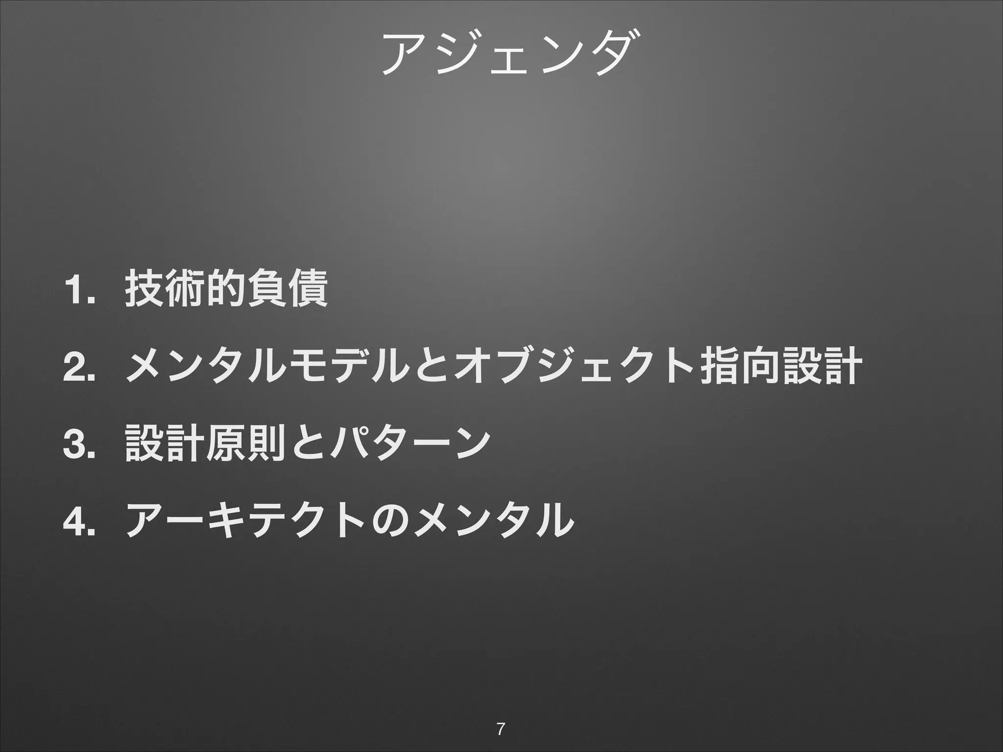 アジェンダ
1. 技術的負債
2. メンタルモデルとオブジェクト指向設計
3. 設計原則とパターン
4. アーキテクトのメンタル
7
 