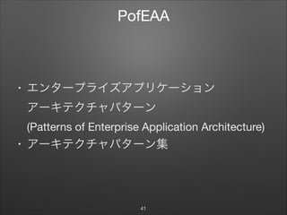 PofEAA
• エンタープライズアプリケーション 
アーキテクチャパターン 
(Patterns of Enterprise Application Architecture)

• アーキテクチャパターン集
41
 