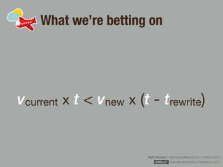 Rafﬁ Krikorian / raﬃ.krikorian@gmail.com / 9 March 2015 
Software Architecture Conference 2015
What we’re betting on
vcurrent x t < vnew x (t - trewrite)
 