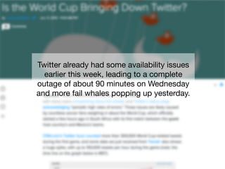Twitter already had some availability issues
earlier this week, leading to a complete
outage of about 90 minutes on Wednesday
and more fail whales popping up yesterday.
 