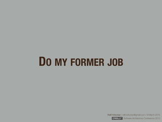 Rafﬁ Krikorian / raﬃ.krikorian@gmail.com / 9 March 2015 
Software Architecture Conference 2015
DO MY FORMER JOB
 