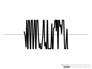 Rafﬁ Krikorian / raﬃ.krikorian@gmail.com / 9 March 2015 
Software Architecture Conference 2015
 