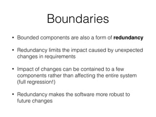 Choice of boundaries
• So boundaries/abstractions are a good tool we can use to limit
complexity
• Does this mean we just ...