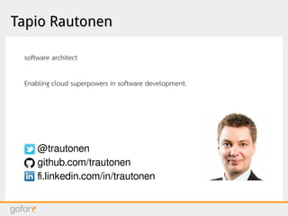 Tapio RautonenTapio Rautonen
@trautonen
github.com/trautonen
fi.linkedin.com/in/trautonen
software architect
Enabling cloud superpowers in software development.
 