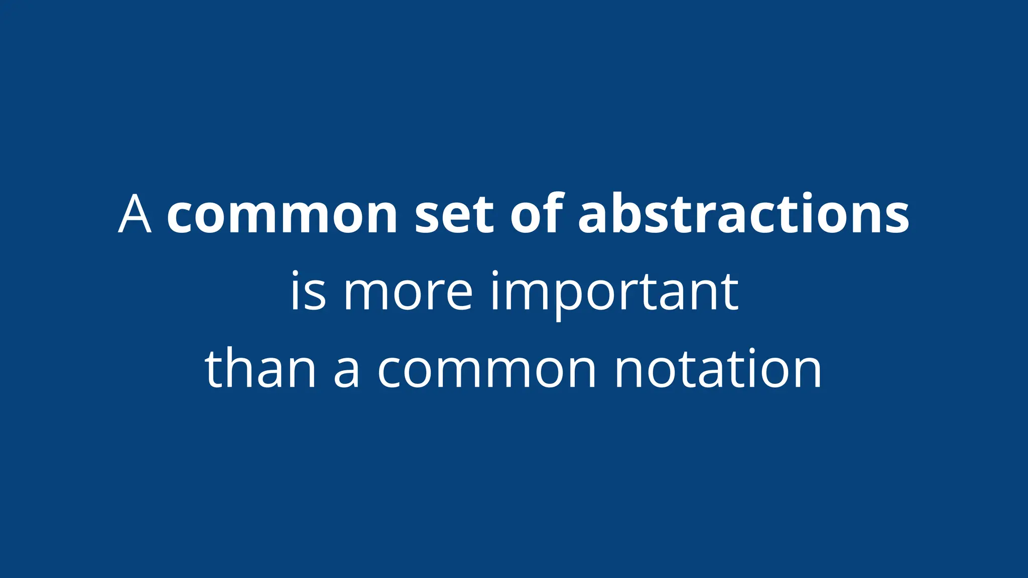 A common set of abstractions
is more important
than a common notation
 