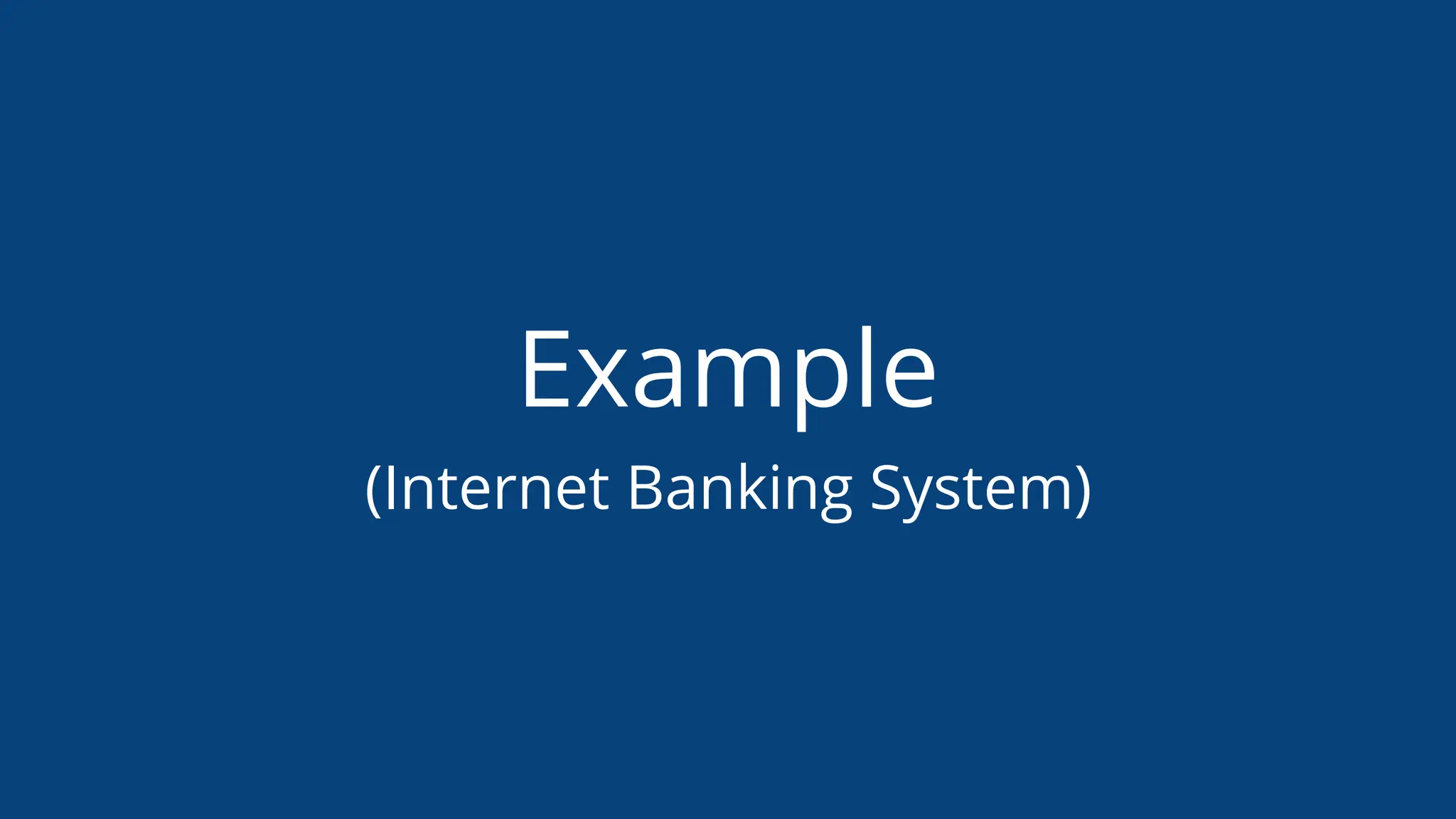Example
(Internet Banking System)
 