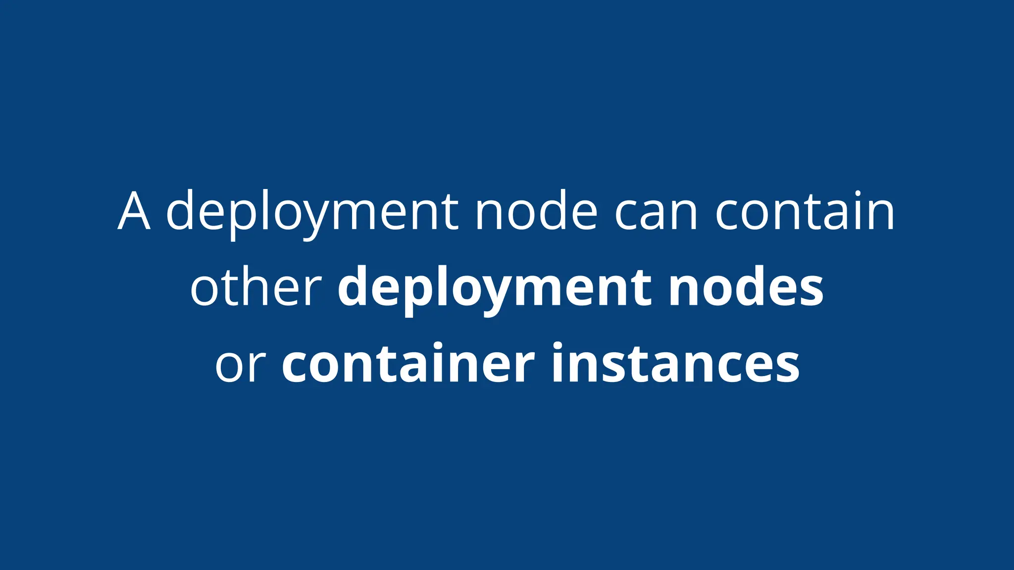 A deployment node can contain
other deployment nodes
or container instances
 