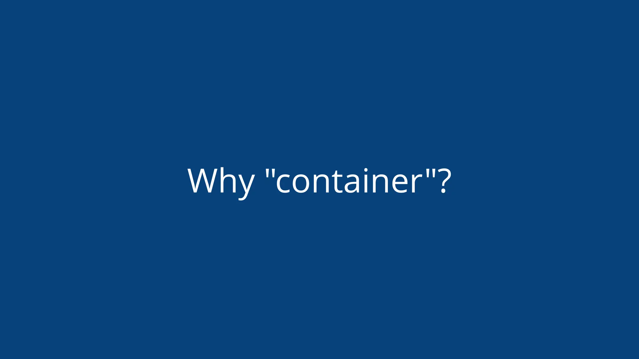 Why "container"?
 