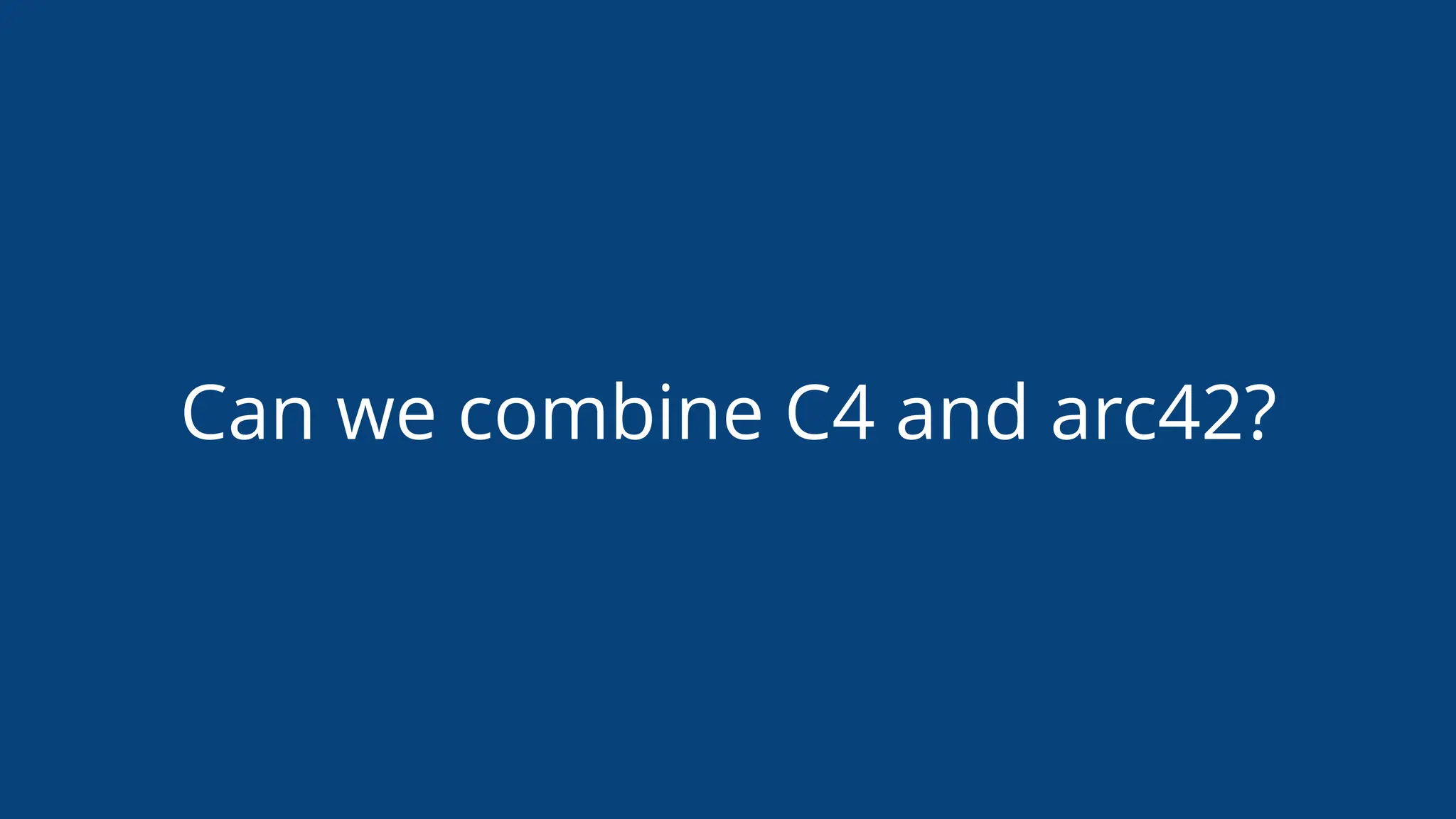 Can we combine C4 and arc42?
 
