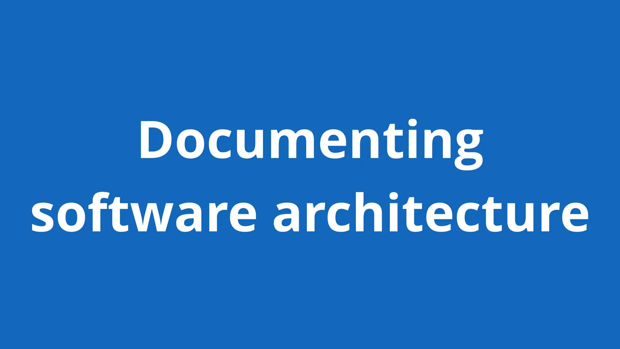 Documenting
software architecture
 