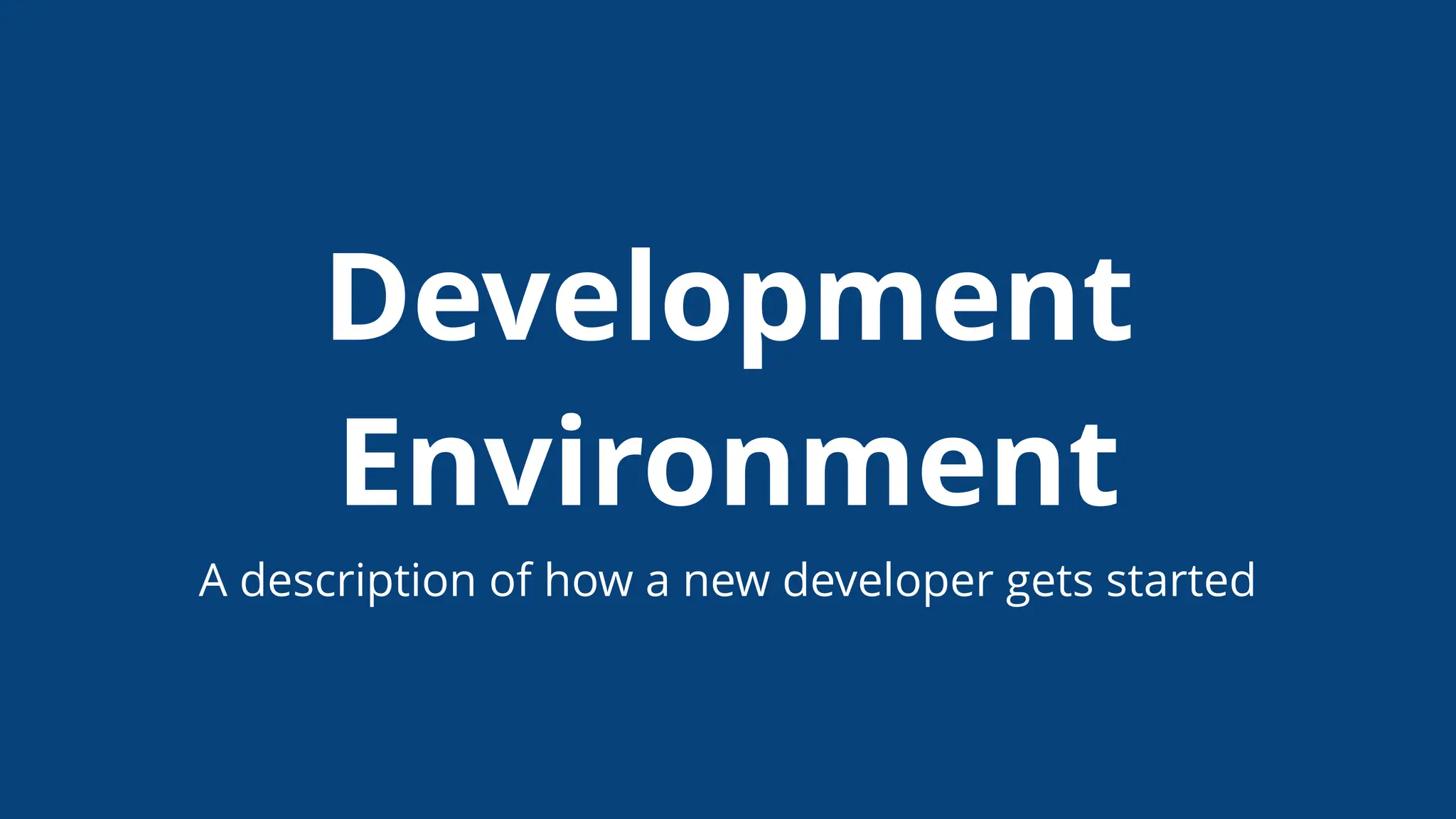 Development
Environment
A description of how a new developer gets started
 