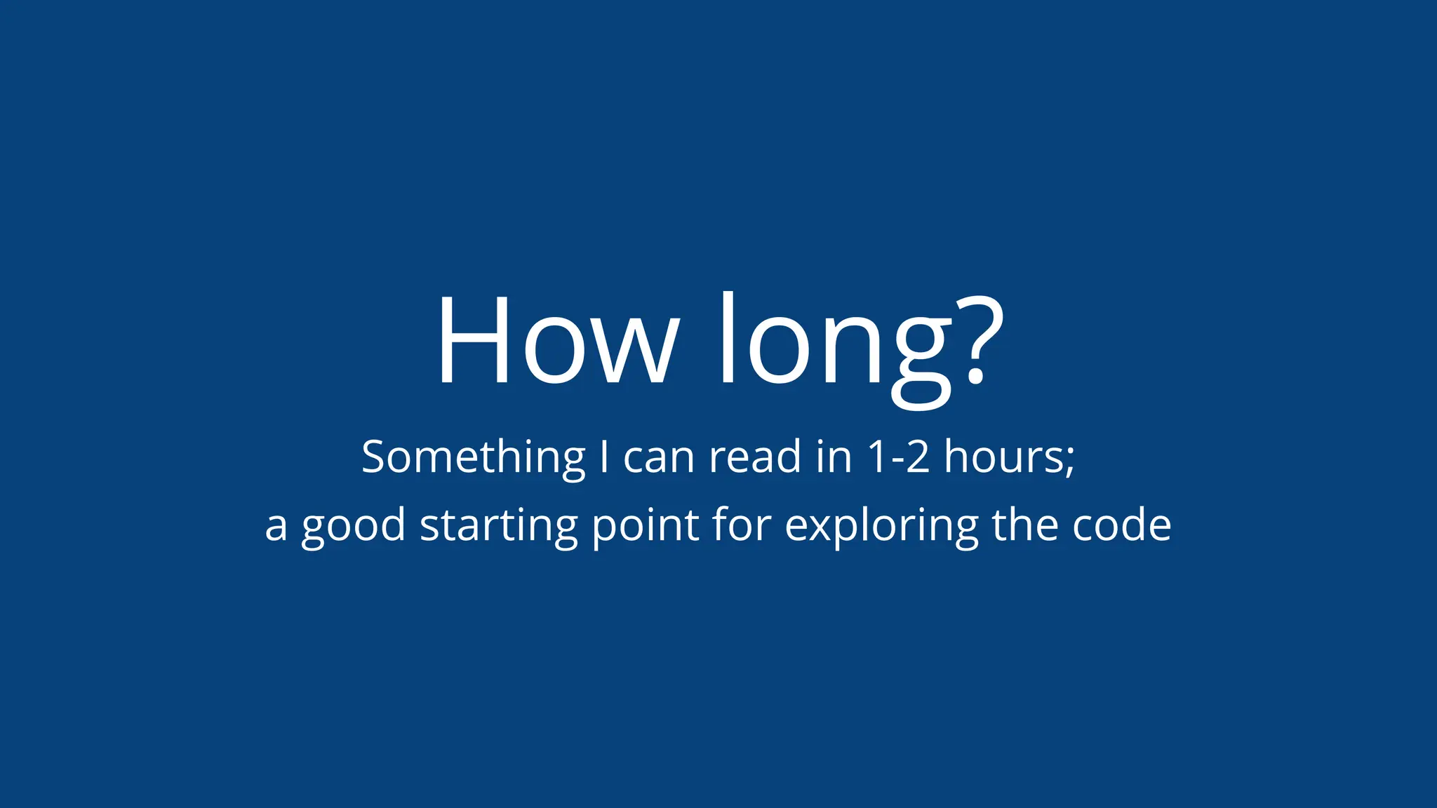 How long?
Something I can read in 1-2 hours;
a good starting point for exploring the code
 