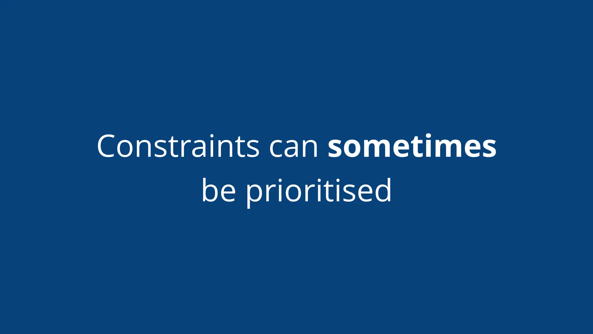 Constraints can sometimes
be prioritised
 