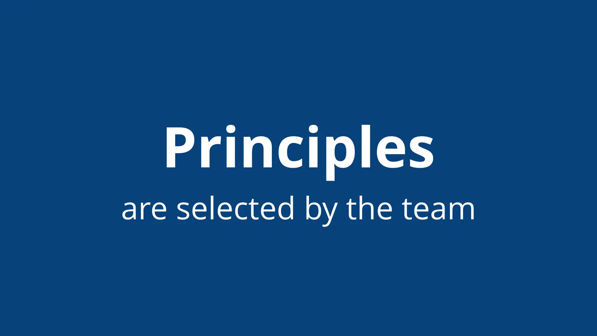 Principles
are selected by the team
 
