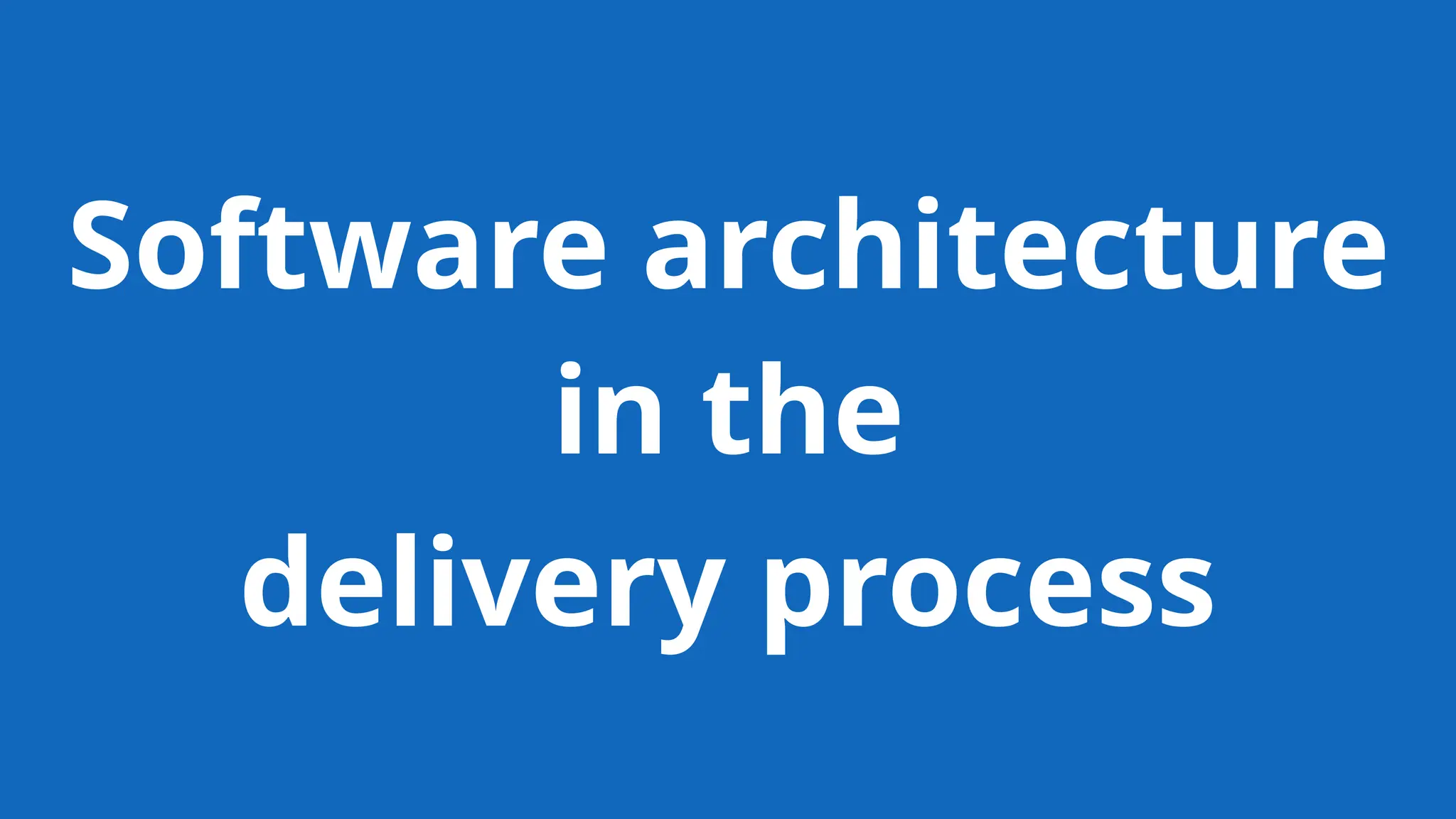Software architecture
in the
delivery process
 