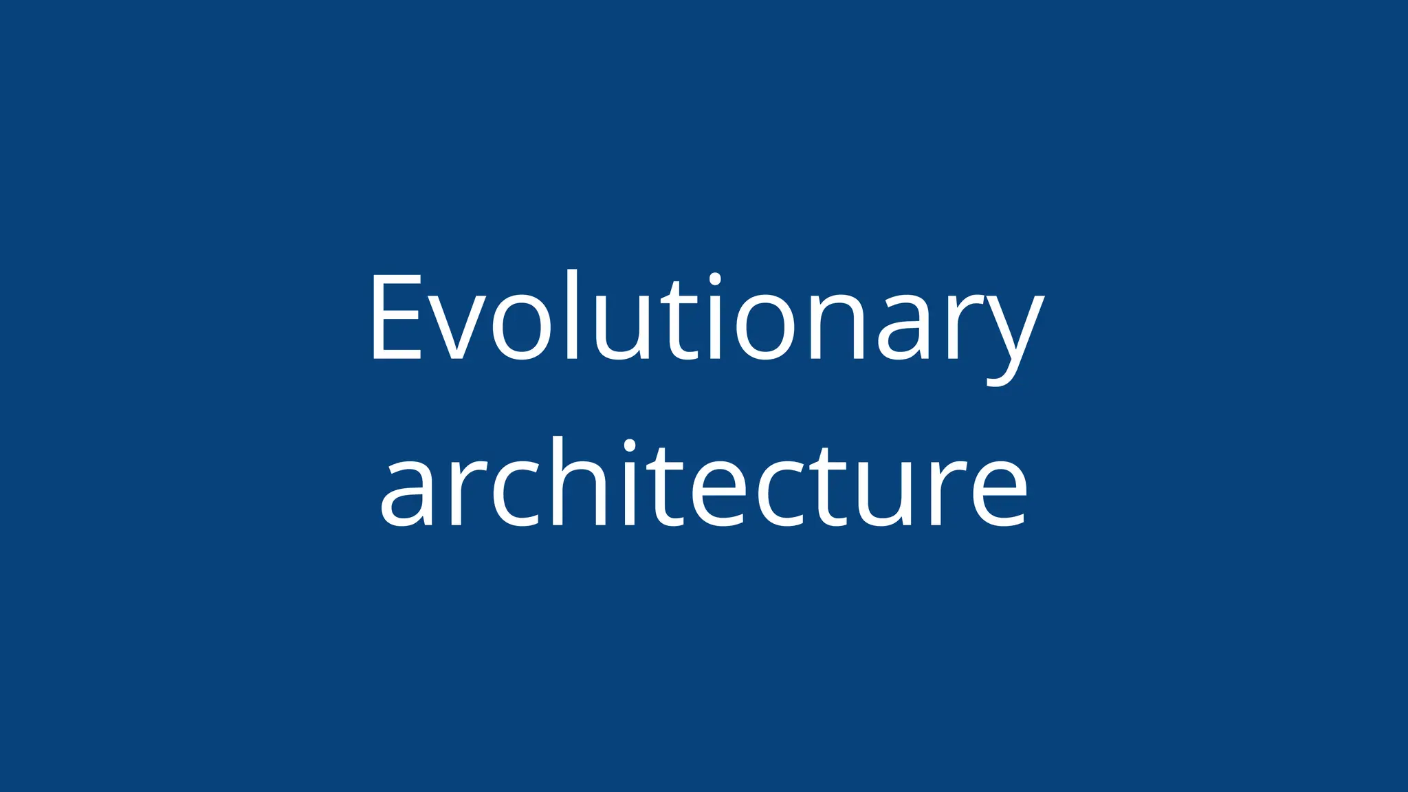 Evolutionary
architecture
 
