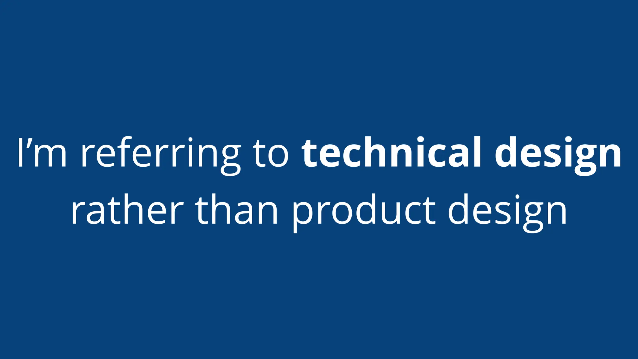 I’m referring to technical design
rather than product design
 