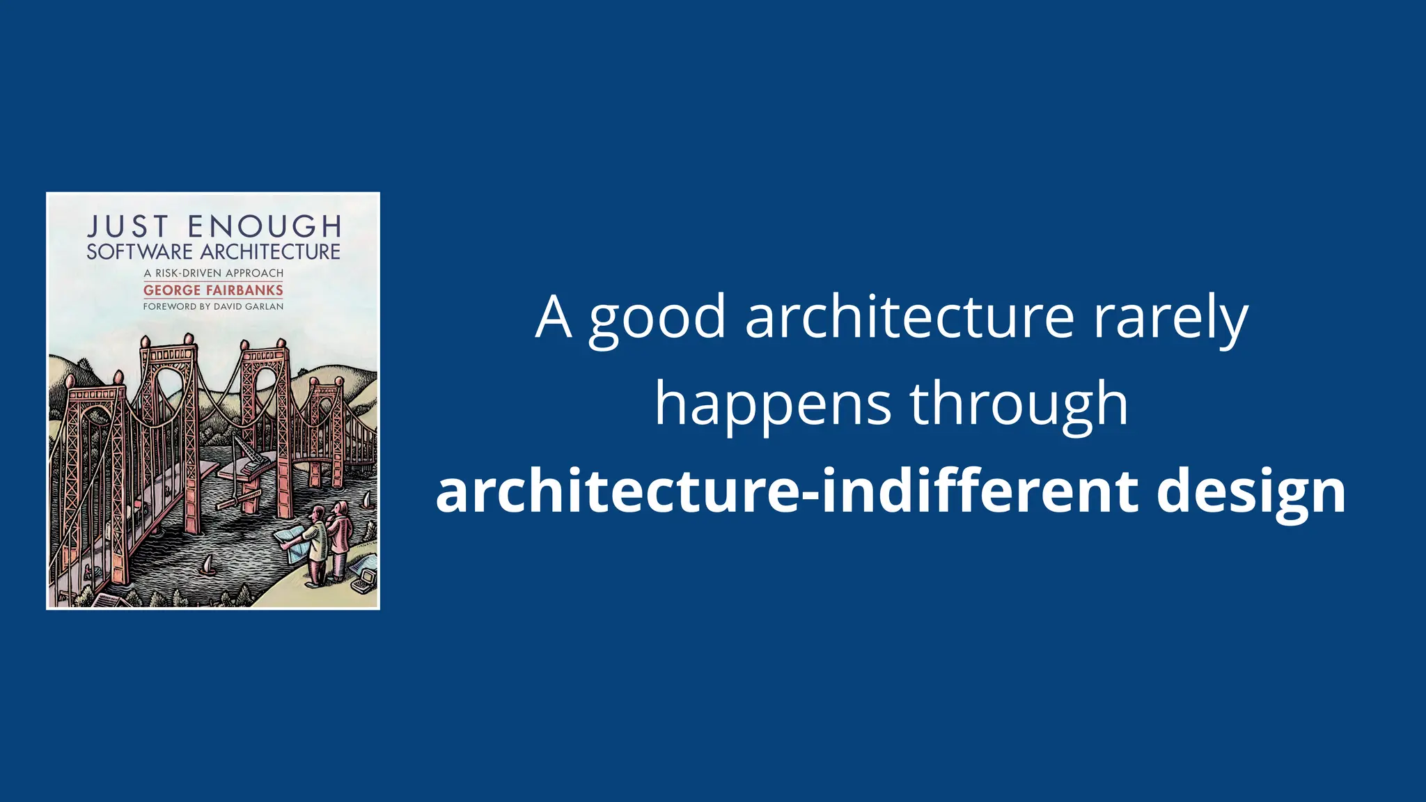 A good architecture rarely
happens through
architecture-indiﬀerent design
 