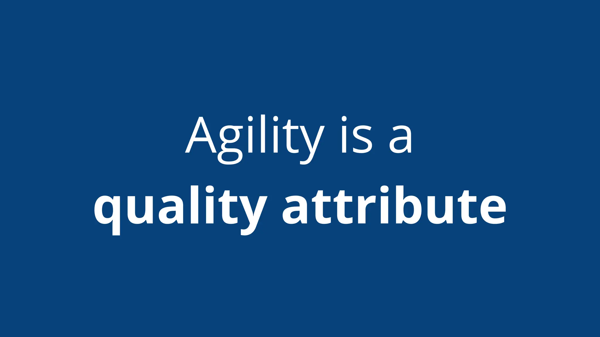 Agility is a
quality attribute
 