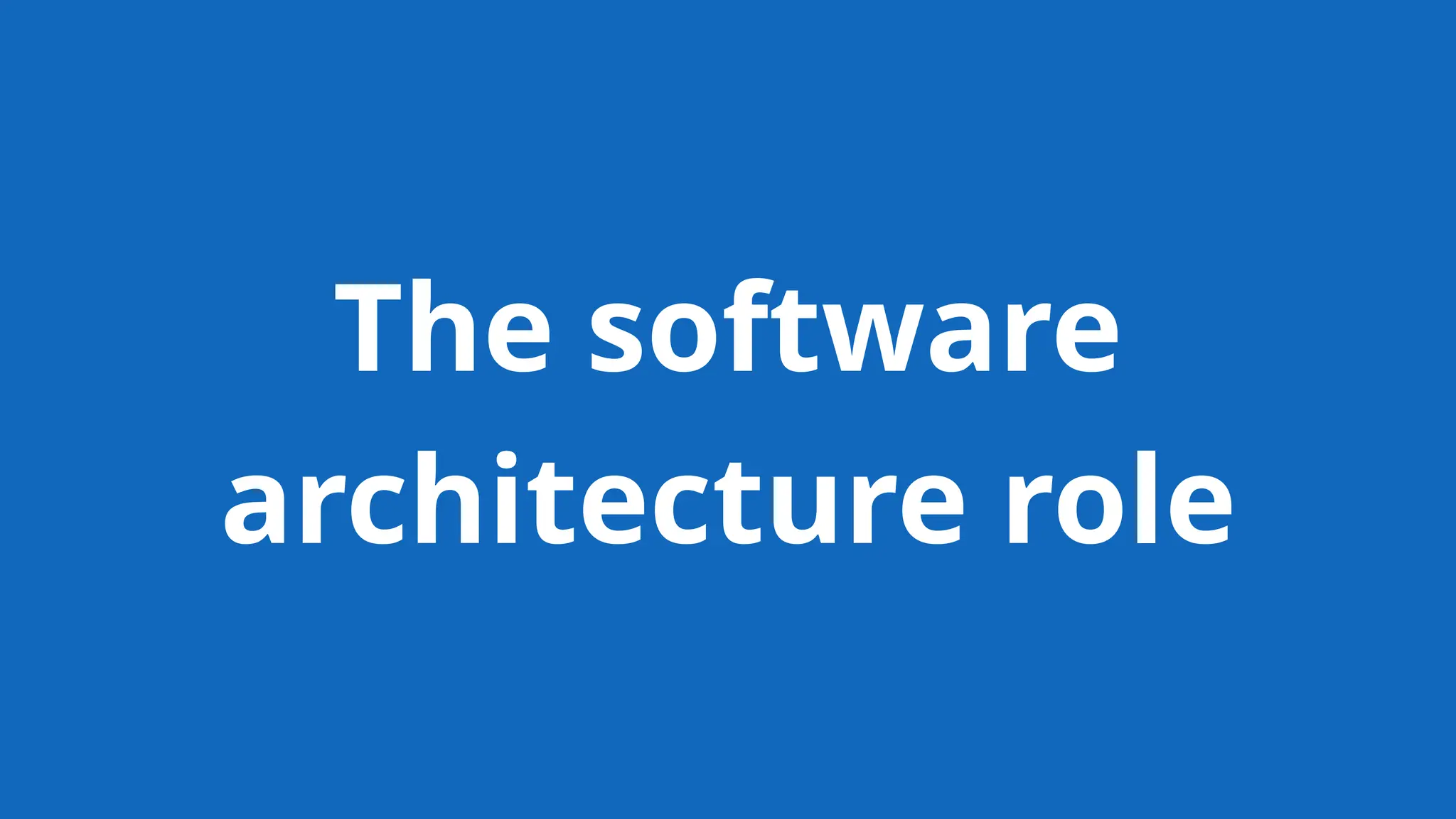 The software
architecture role
 