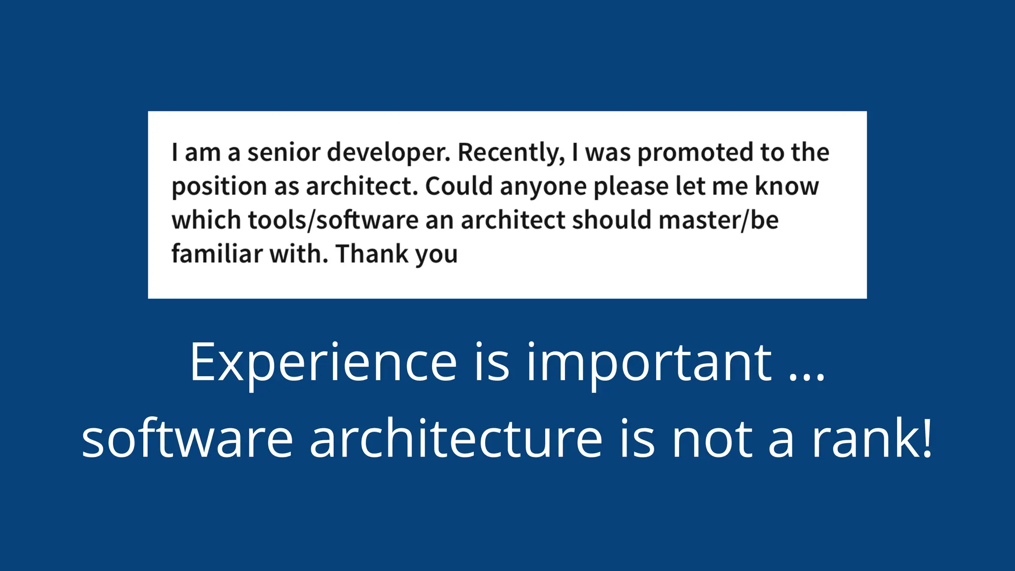 Experience is important …
software architecture is not a rank!
 