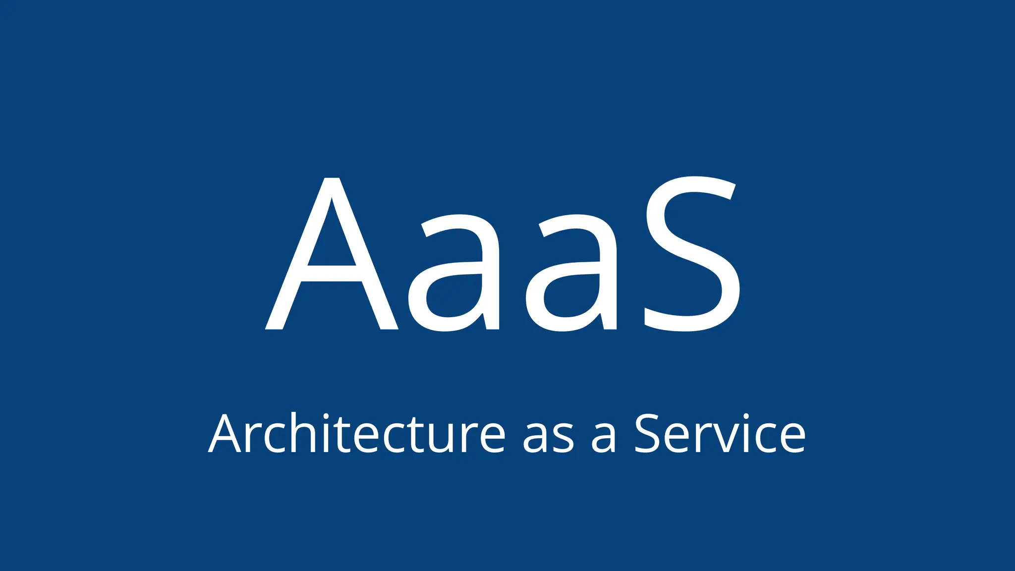 AaaS
Architecture as a Service
 