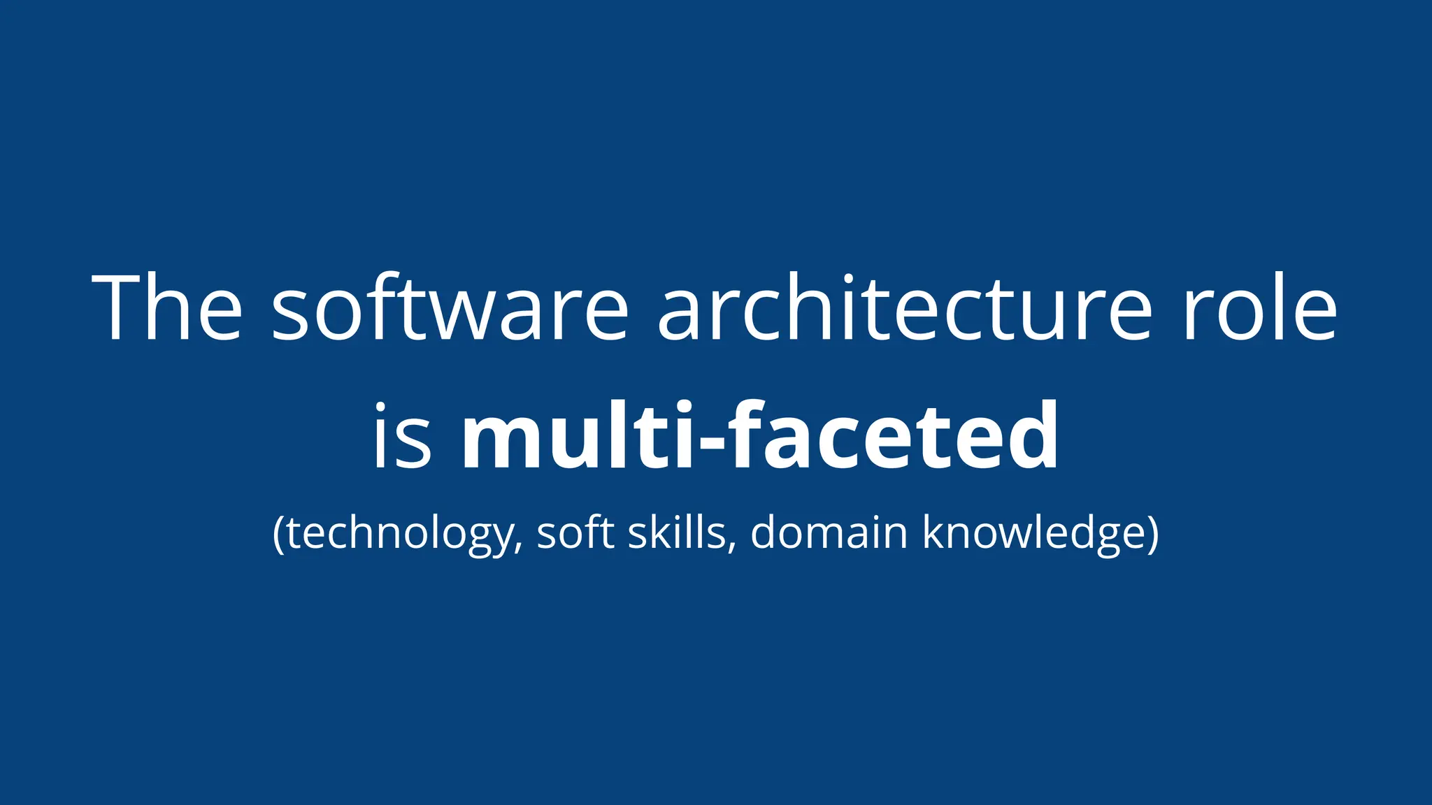 The software architecture role
is multi-faceted
(technology, soft skills, domain knowledge)
 