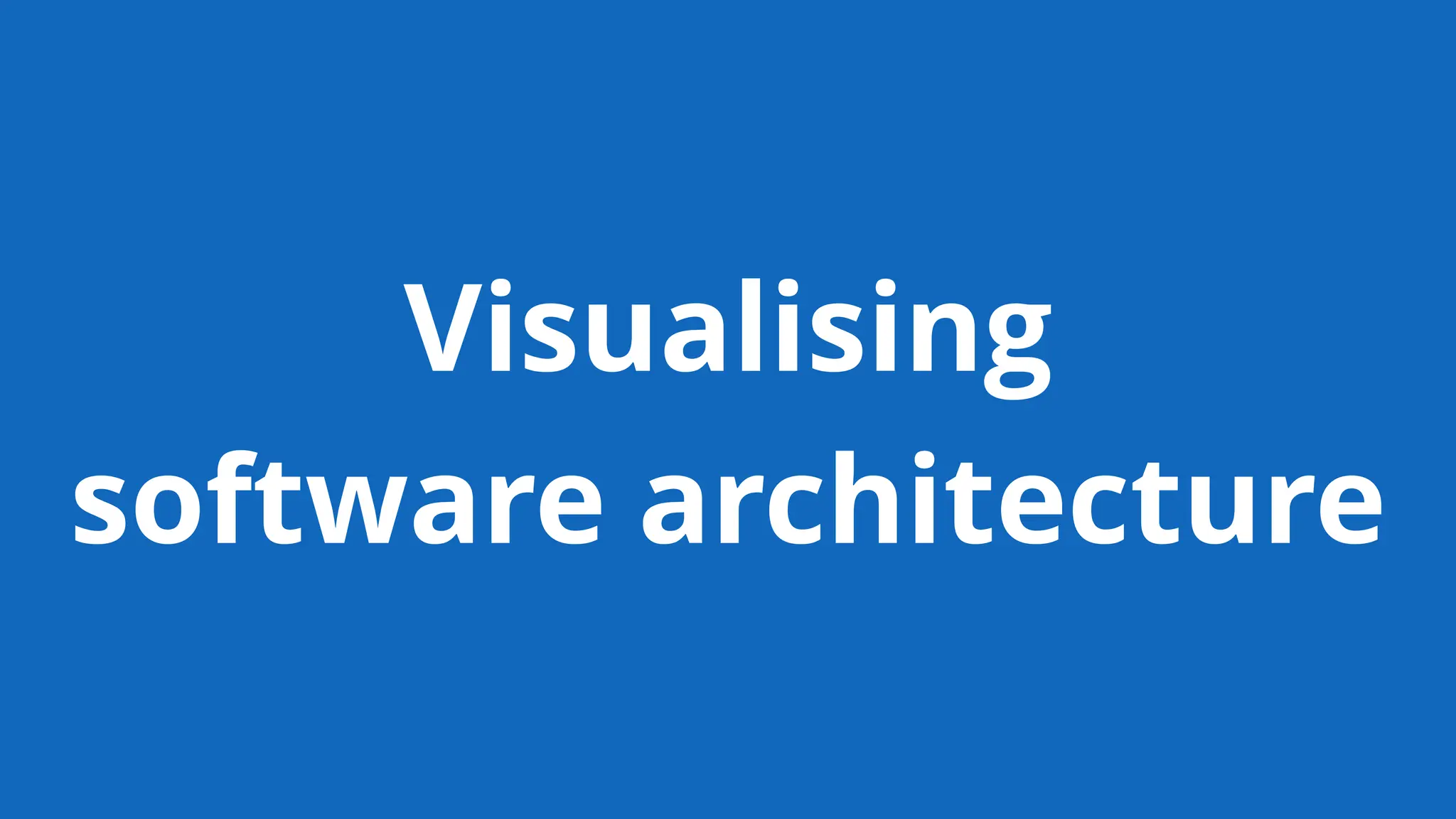 Visualising
software architecture
 