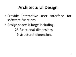 Architectural Design
• Provide interactive user interface for
software functions
• Design space is large including
25 functional dimensions
19 structural dimensions
2
 